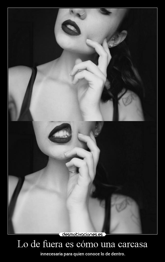 Lo de fuera es cómo una carcasa - innecesaria para quien conoce lo de dentro.