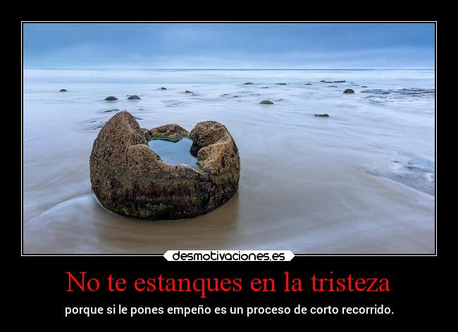 No te estanques en la tristeza -