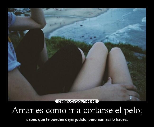 Amar es como ir a cortarse el pelo; -