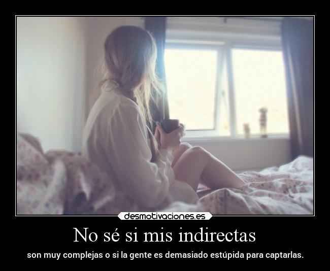 No sé si mis indirectas - 