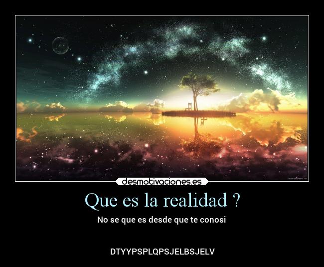 Que es la realidad ? -