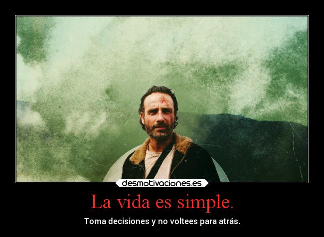 La vida es simple. - Toma decisiones y no voltees para atrás.
