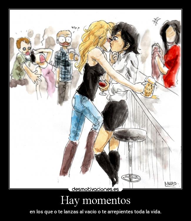 Hay momentos - en los que o te lanzas al vacío o te arrepientes toda la vida.