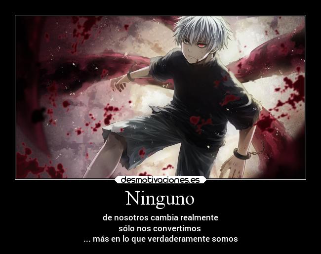 Ninguno - de nosotros cambia realmente
sólo nos convertimos
... más en lo que verdaderamente somos