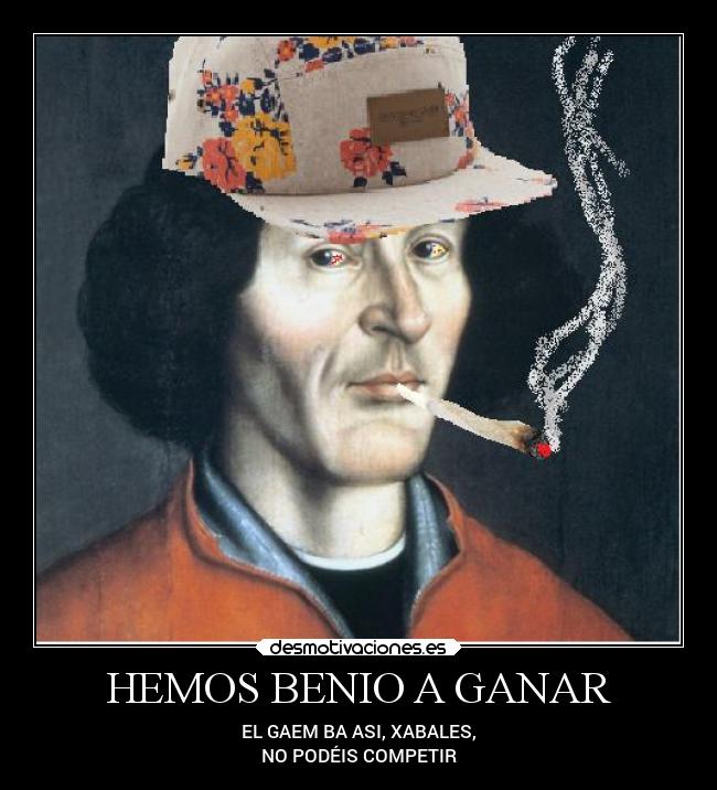 HEMOS BENIO A GANAR - EL GAEM BA ASI, XABALES,
NO PODÉIS COMPETIR