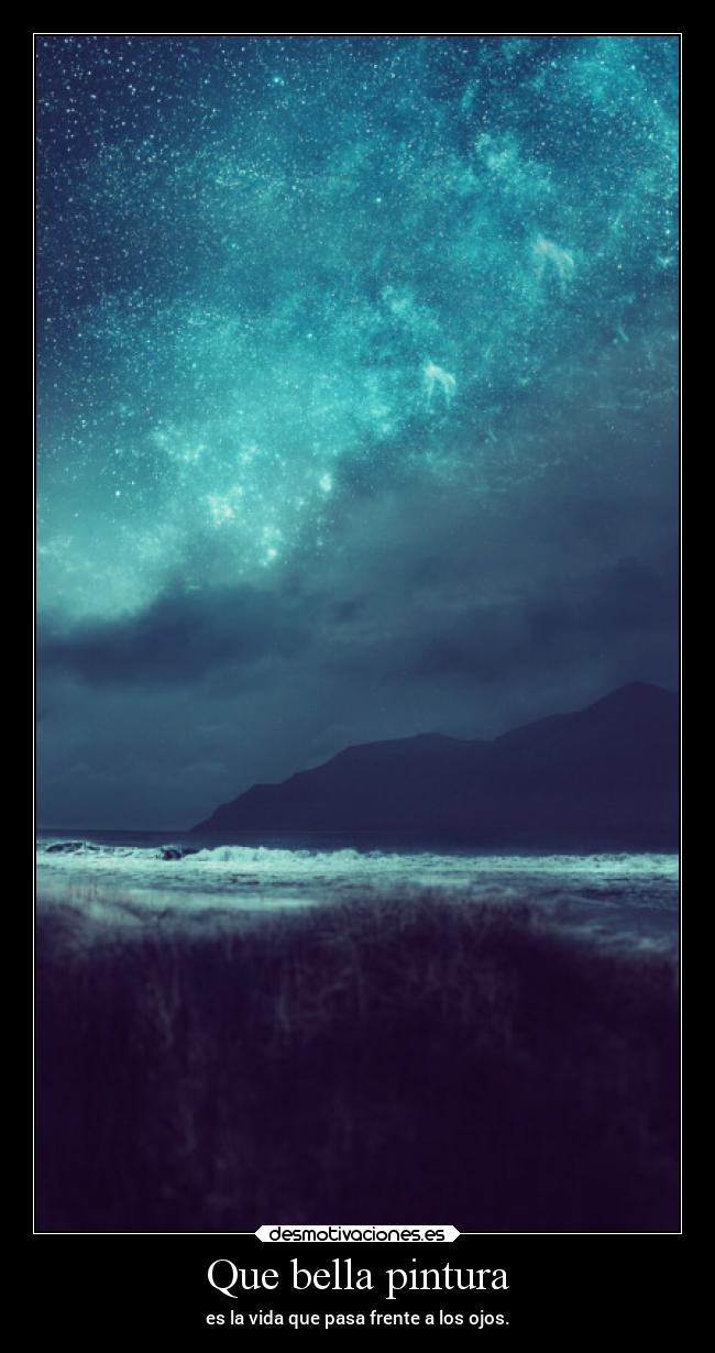 Que bella pintura - es la vida que pasa frente a los ojos.