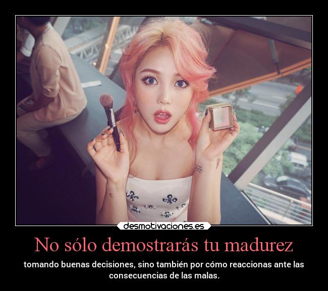 No sólo demostrarás tu madurez -