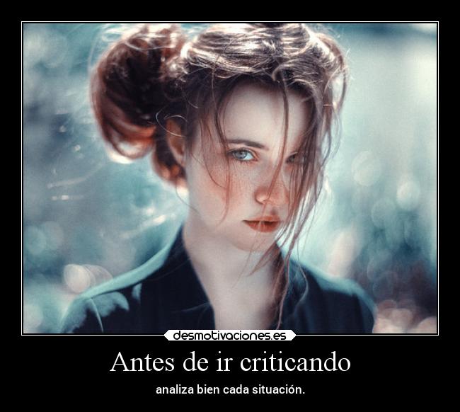Antes de ir criticando - analiza bien cada situación.