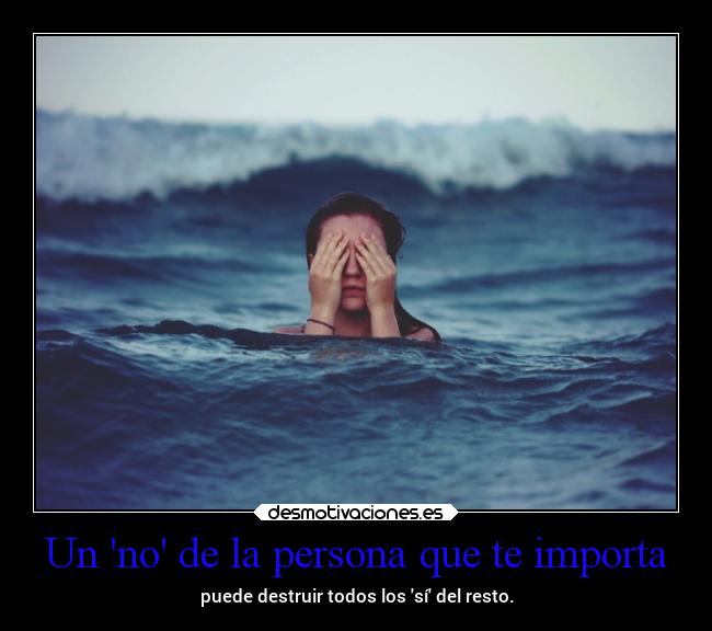 Un no de la persona que te importa - puede destruir todos los sí del resto.