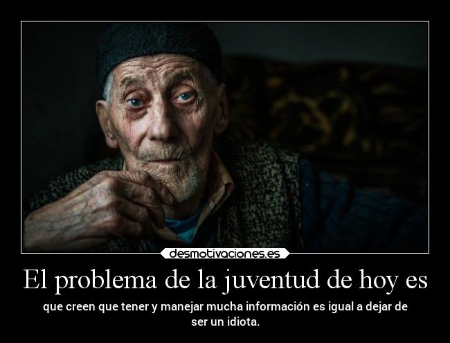 El problema de la juventud de hoy es -