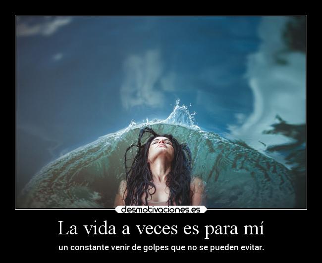 La vida a veces es para mí -