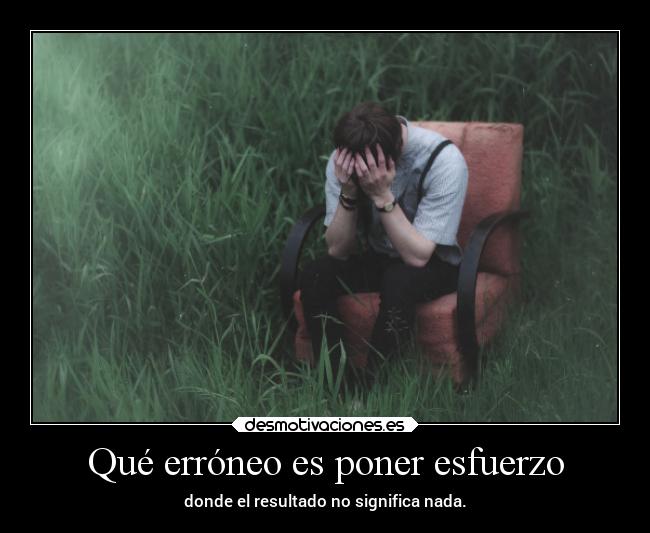Qué erróneo es poner esfuerzo -