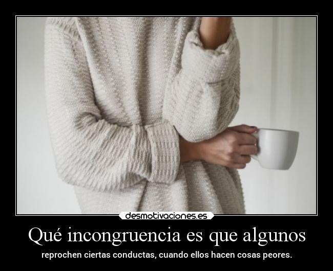 Qué incongruencia es que algunos -