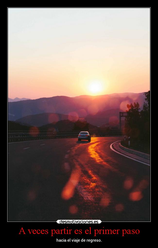 A veces partir es el primer paso - hacia el viaje de regreso.