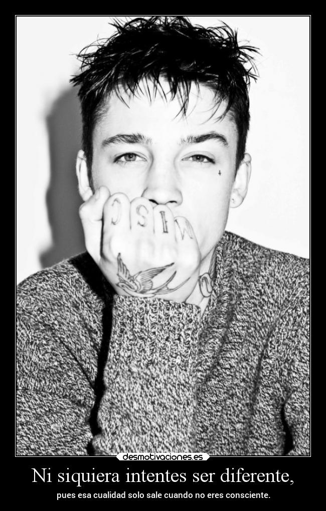 Ni siquiera intentes ser diferente, - 