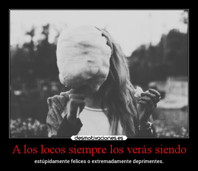 A los locos siempre los verás siendo - 