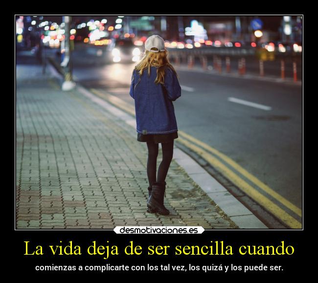 La vida deja de ser sencilla cuando -