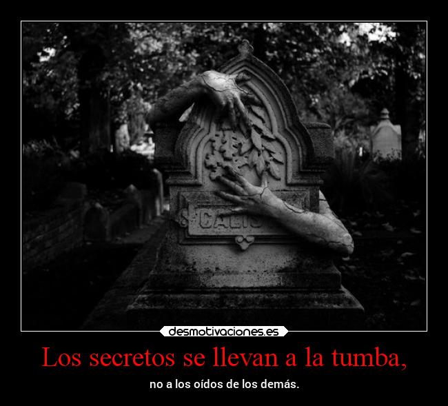Los secretos se llevan a la tumba, -