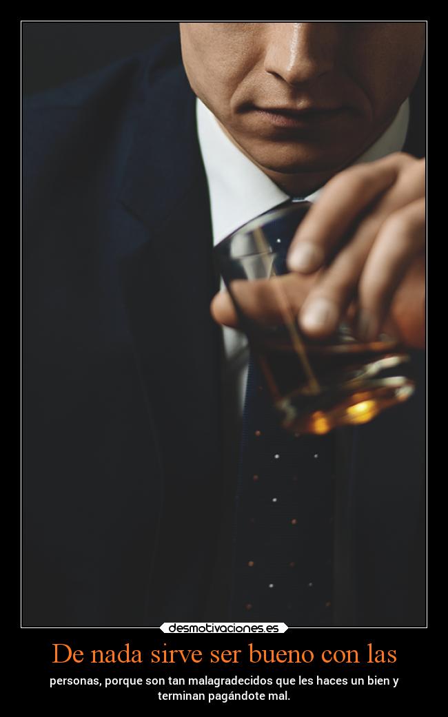 De nada sirve ser bueno con las - 