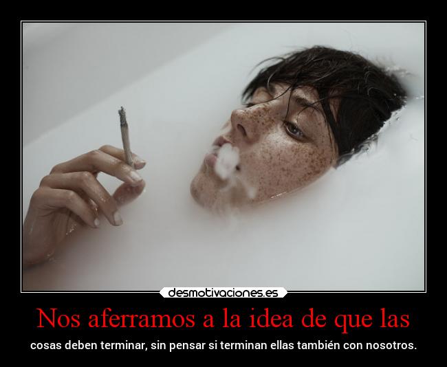 Nos aferramos a la idea de que las - 