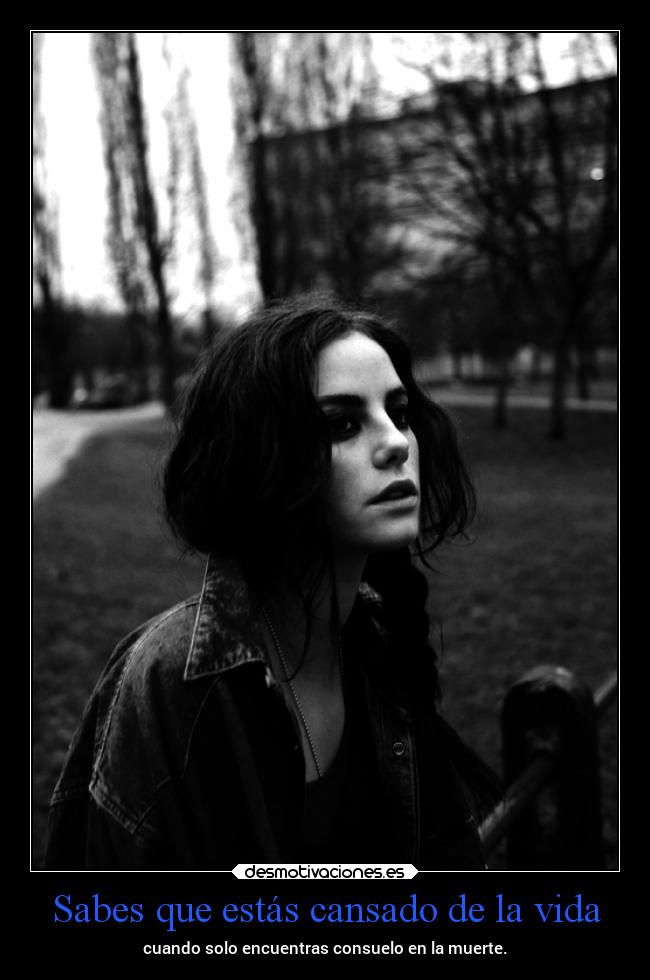 Sabes que estás cansado de la vida -