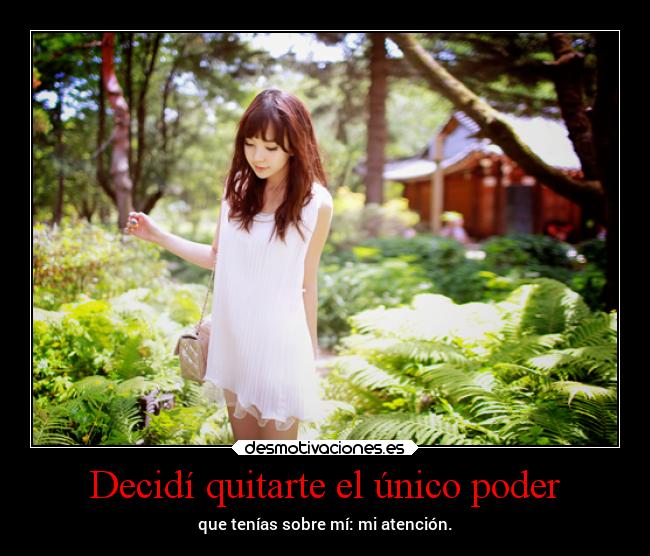 Decidí quitarte el único poder -