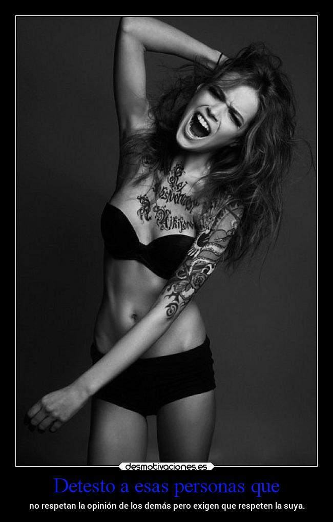 Detesto a esas personas que - no respetan la opinión de los demás pero exigen que respeten la suya.