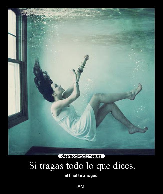 Si tragas todo lo que dices, - 