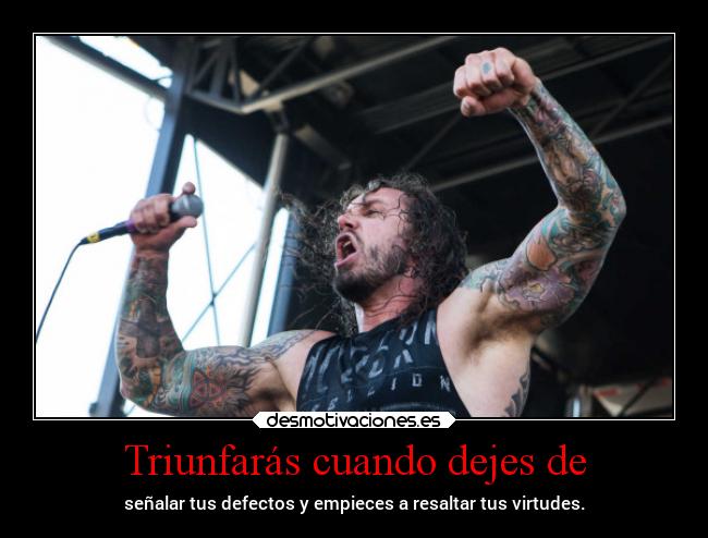 Triunfarás cuando dejes de -