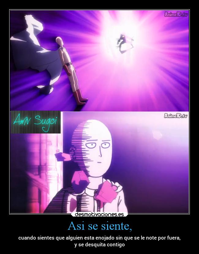 Asi se siente, - cuando sientes que alguien esta enojado sin que se le note por fuera,
y se desquita contigo