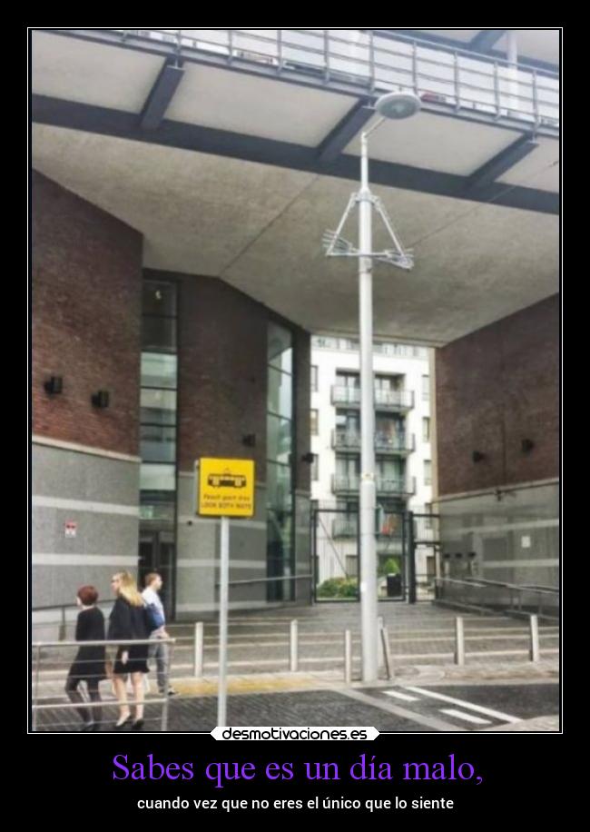Sabes que es un día malo, - cuando vez que no eres el único que lo siente