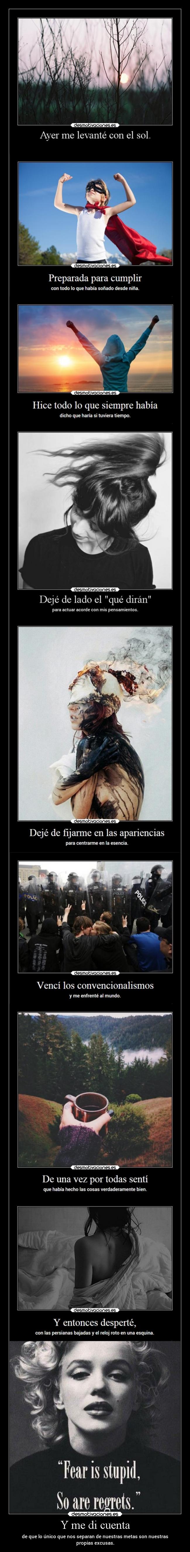 Y me di cuenta - de que lo único que nos separan de nuestras metas son nuestras
propias excusas.