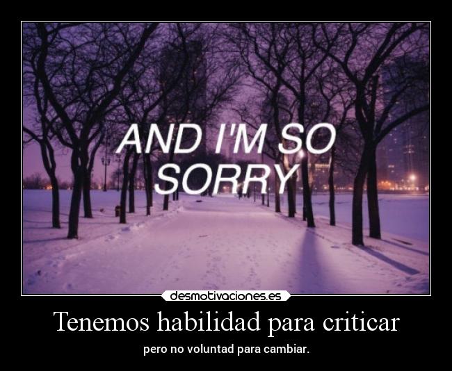 Tenemos habilidad para criticar - pero no voluntad para cambiar.