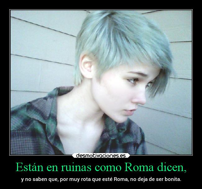 Están en ruinas como Roma dicen, - 