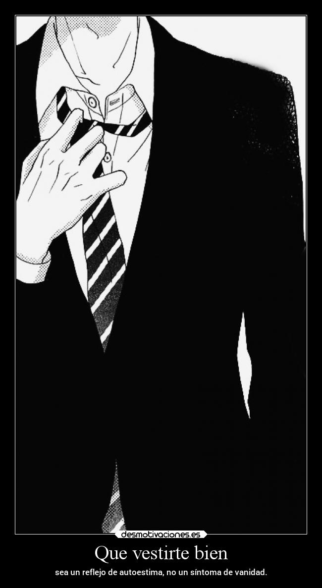 Que vestirte bien - sea un reflejo de autoestima, no un síntoma de vanidad.