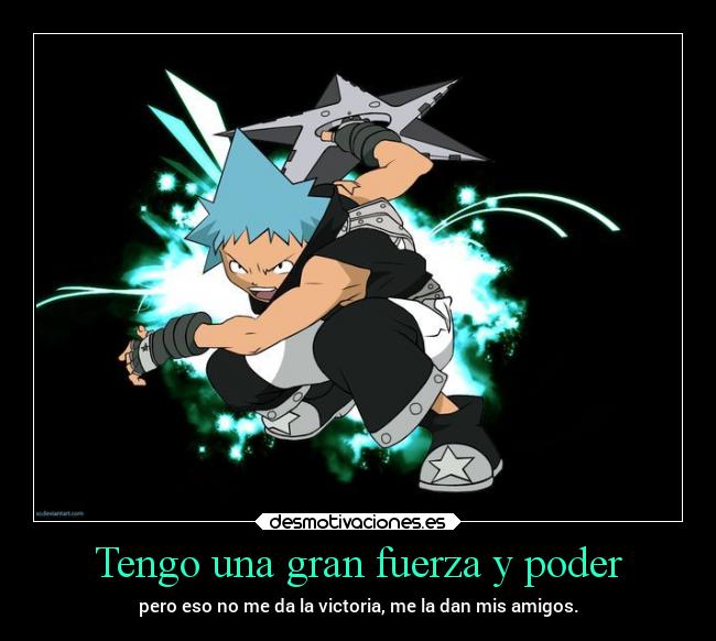 Tengo una gran fuerza y poder -