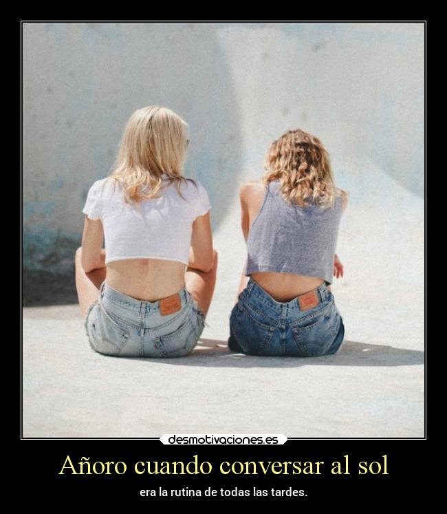 Añoro cuando conversar al sol -