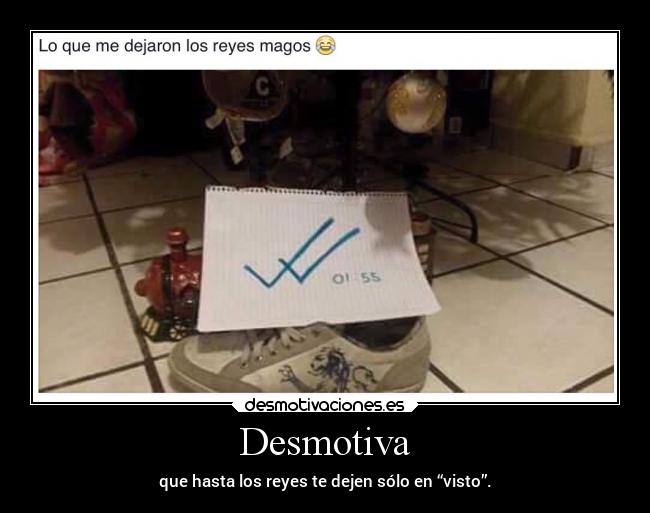 Desmotiva - que hasta los reyes te dejen sólo en “visto”.