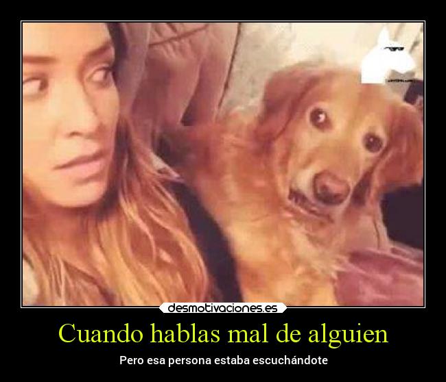 Cuando hablas mal de alguien - Pero esa persona estaba escuchándote