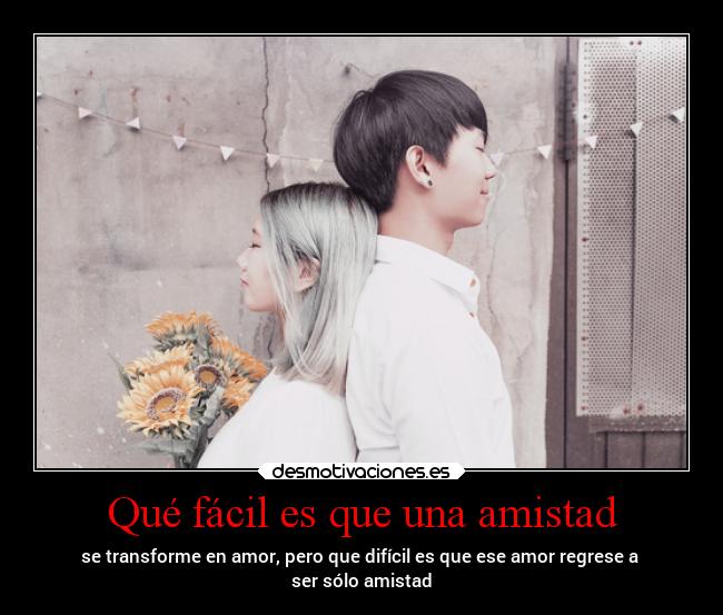 Qué fácil es que una amistad -
