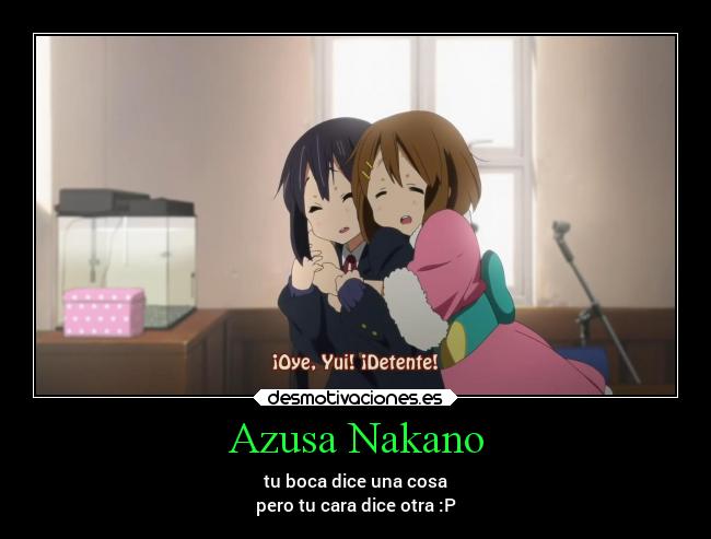 Azusa Nakano - tu boca dice una cosa
pero tu cara dice otra :P