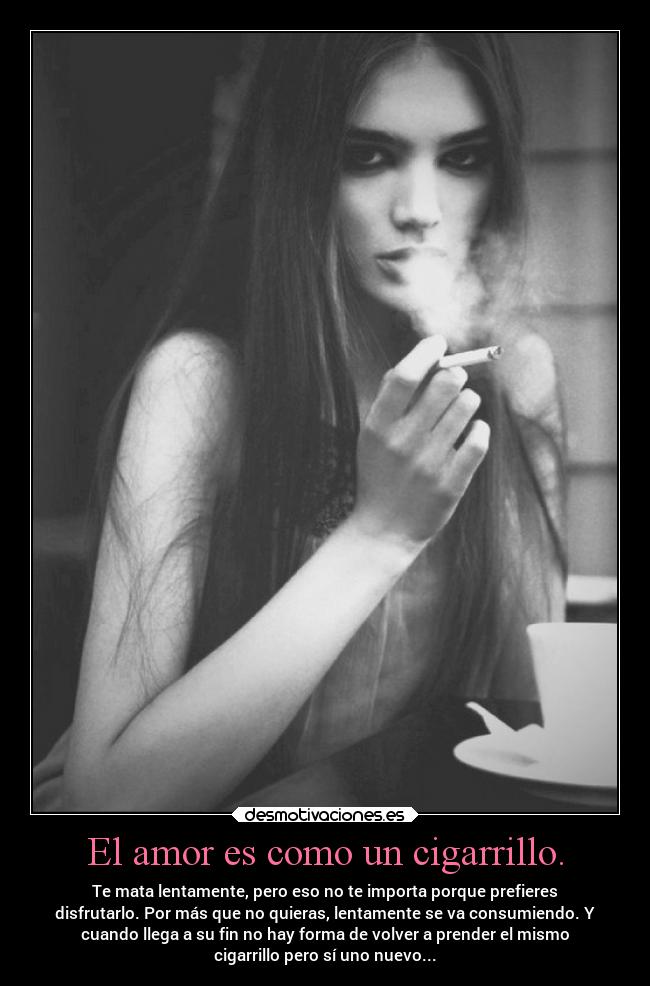 El amor es como un cigarrillo. -