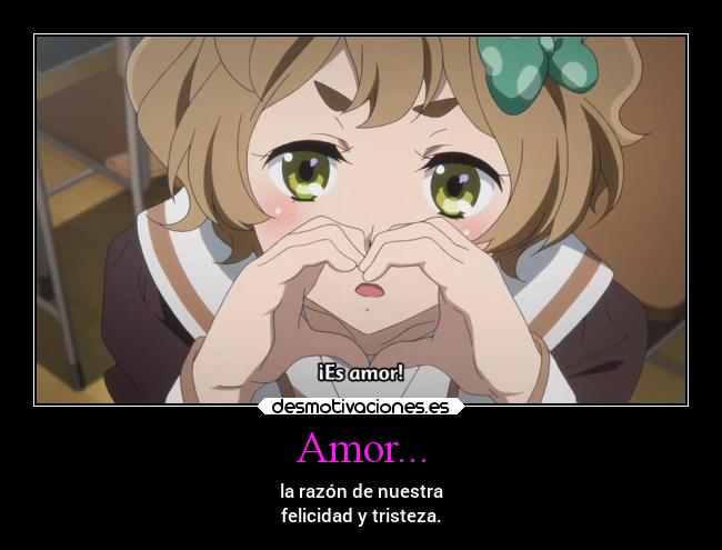Amor... - la razón de nuestra
felicidad y tristeza.