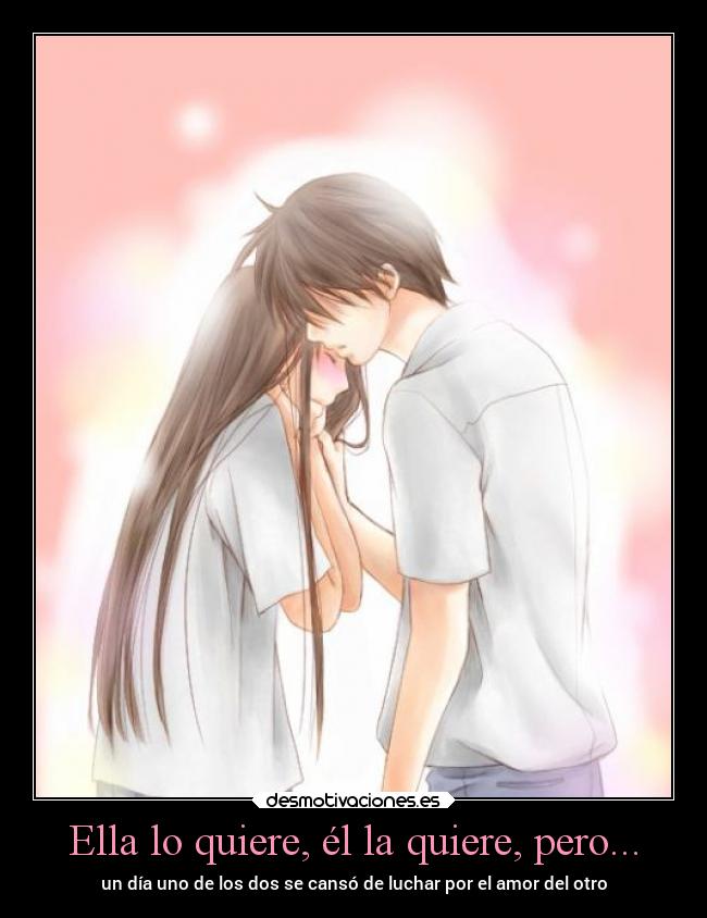 Ella lo quiere, él la quiere, pero... - un día uno de los dos se cansó de luchar por el amor del otro