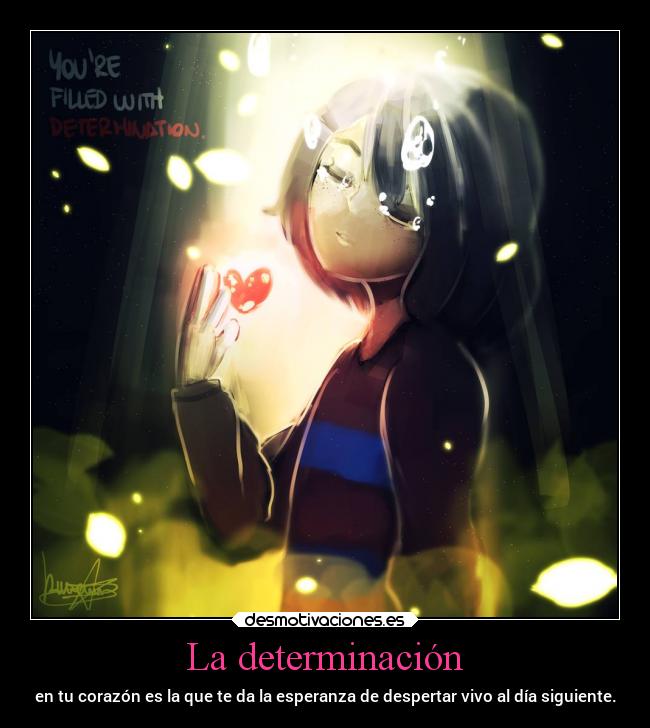 La determinación - en tu corazón es la que te da la esperanza de despertar vivo al día siguiente.