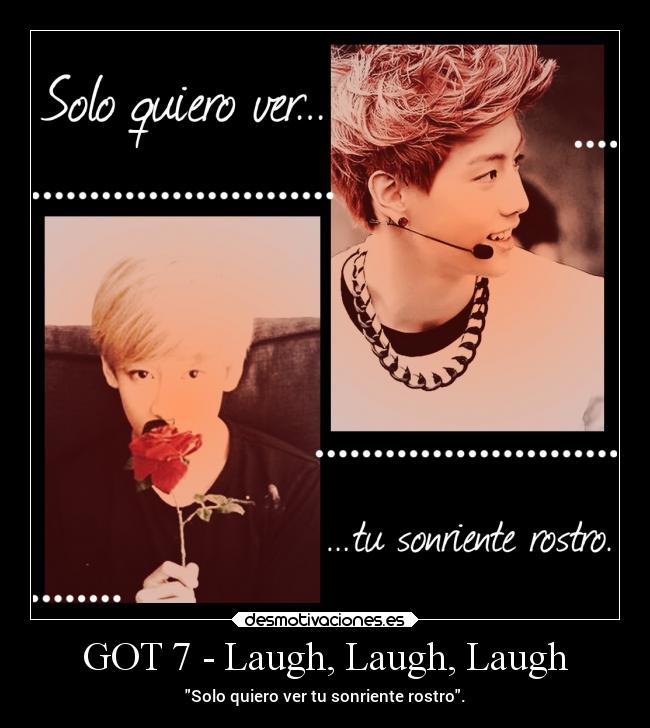 GOT 7 - Laugh, Laugh, Laugh - Solo quiero ver tu sonriente rostro.