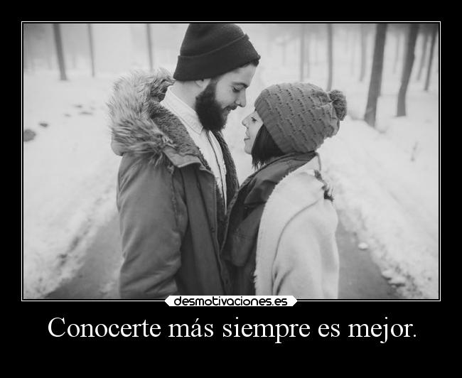 Conocerte más siempre es mejor. - 