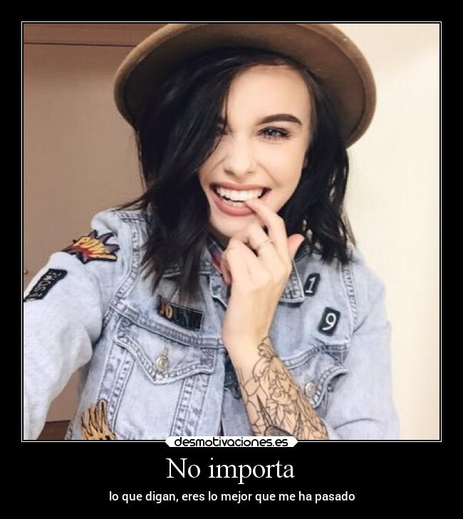 No importa - lo que digan, eres lo mejor que me ha pasado