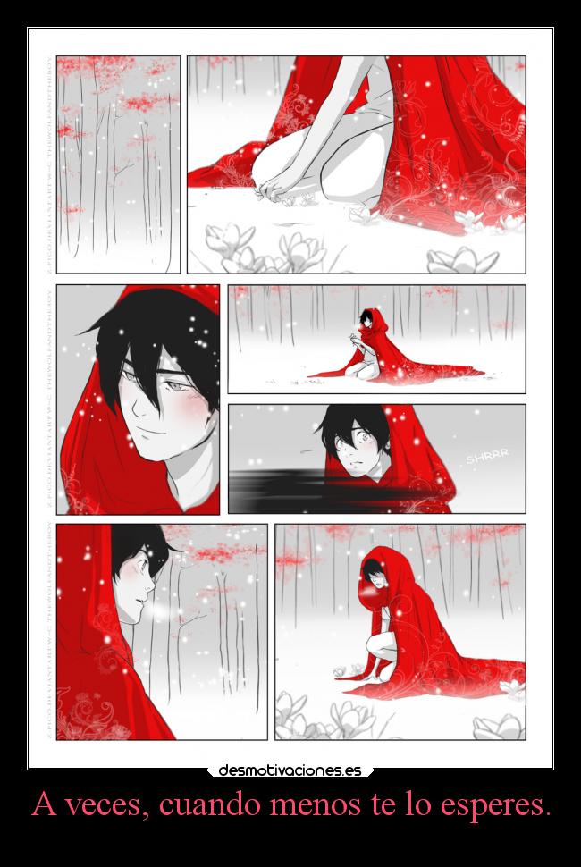 A veces, cuando menos te lo esperes. -
