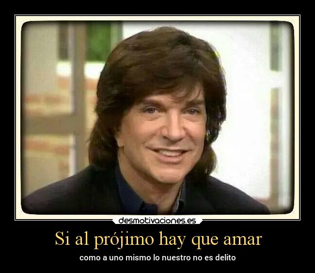 Si al prójimo hay que amar - como a uno mismo lo nuestro no es delito